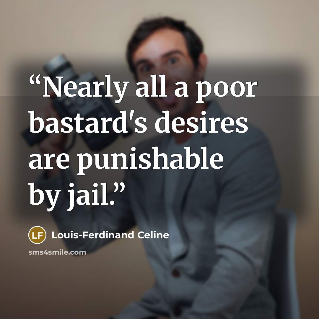 “Nearly all a poor bastard's desires are punishable by jail.” quote by Louis-Ferdinand Céline