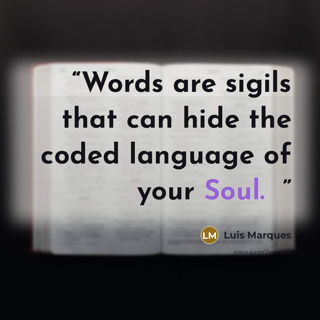 “Words are sigils that can hide the coded language of your Soul. ☥” quote by Luis Marques