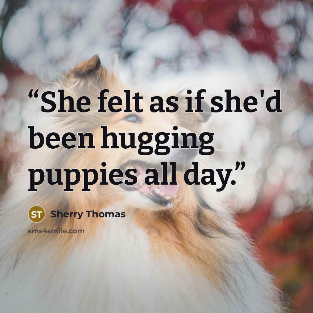 “She felt as if she'd been hugging puppies all day.” quote by Sherry Thomas