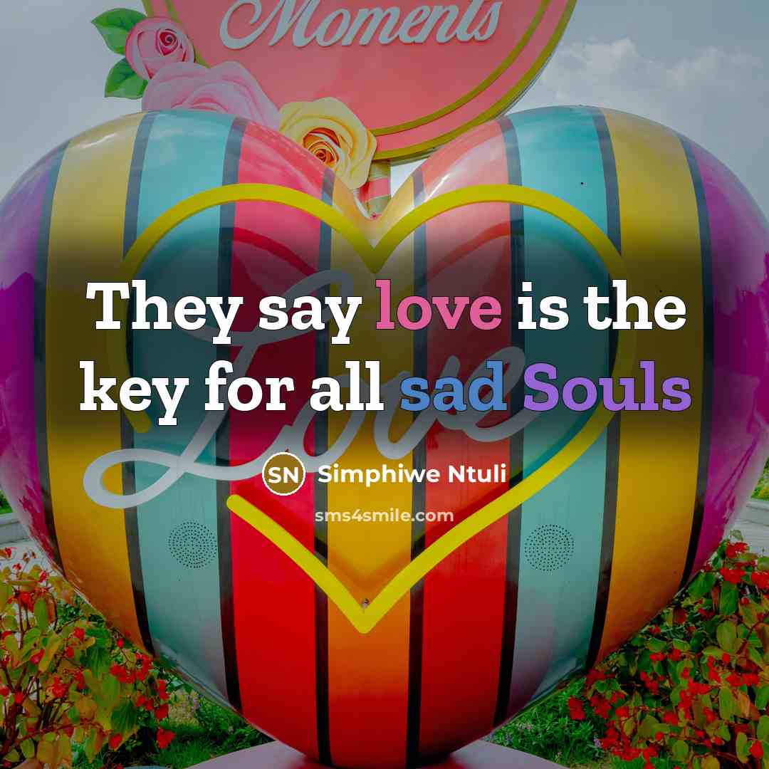 “They say love is the key for all sad Souls” quote by Simphiwe Ntuli