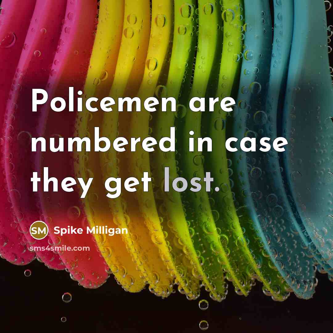 “Policemen are numbered in case they get lost.” quote by Spike Milligan