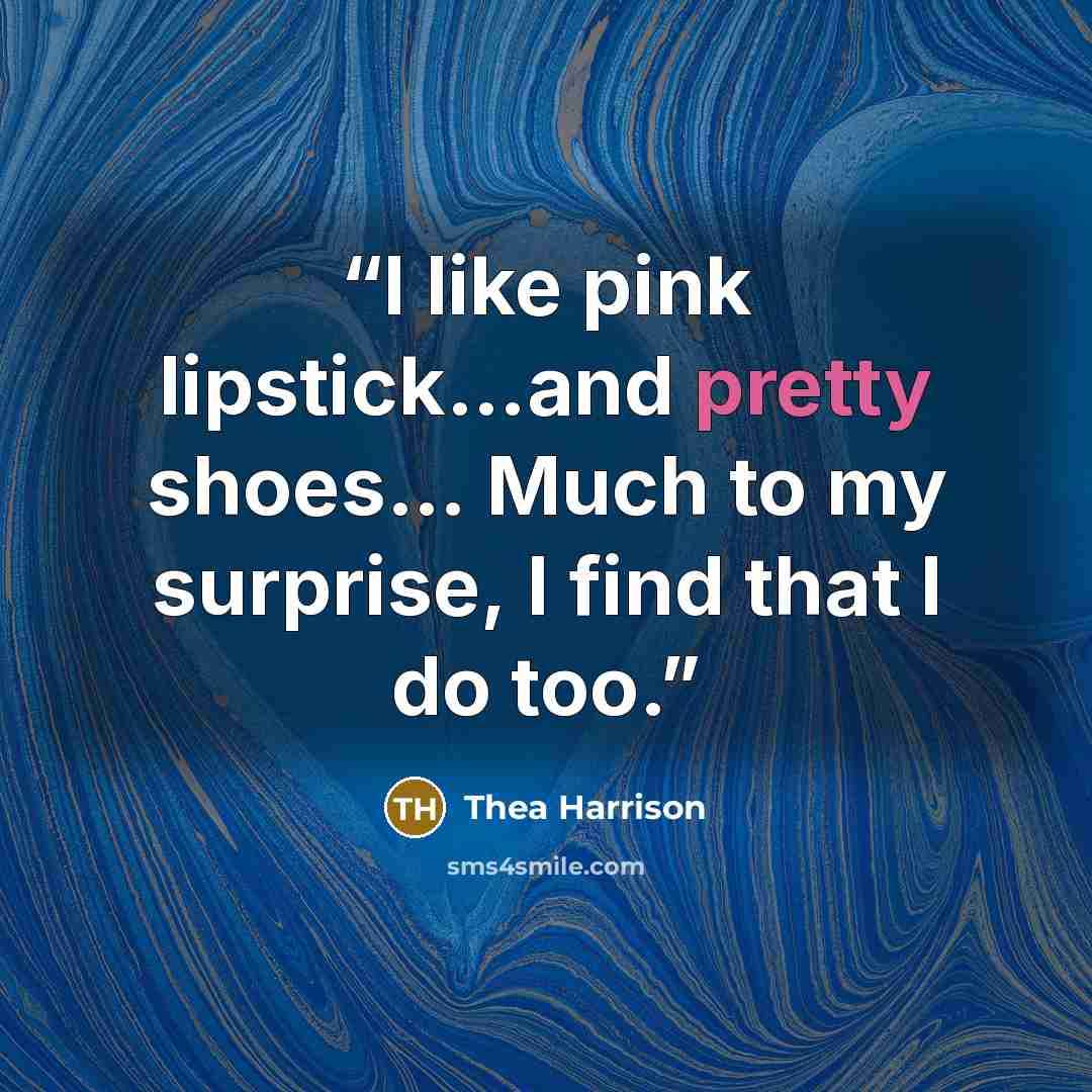 “I like pink lipstick…and pretty shoes… Much to my surprise, I find that I do too.” quote by Thea Harrison