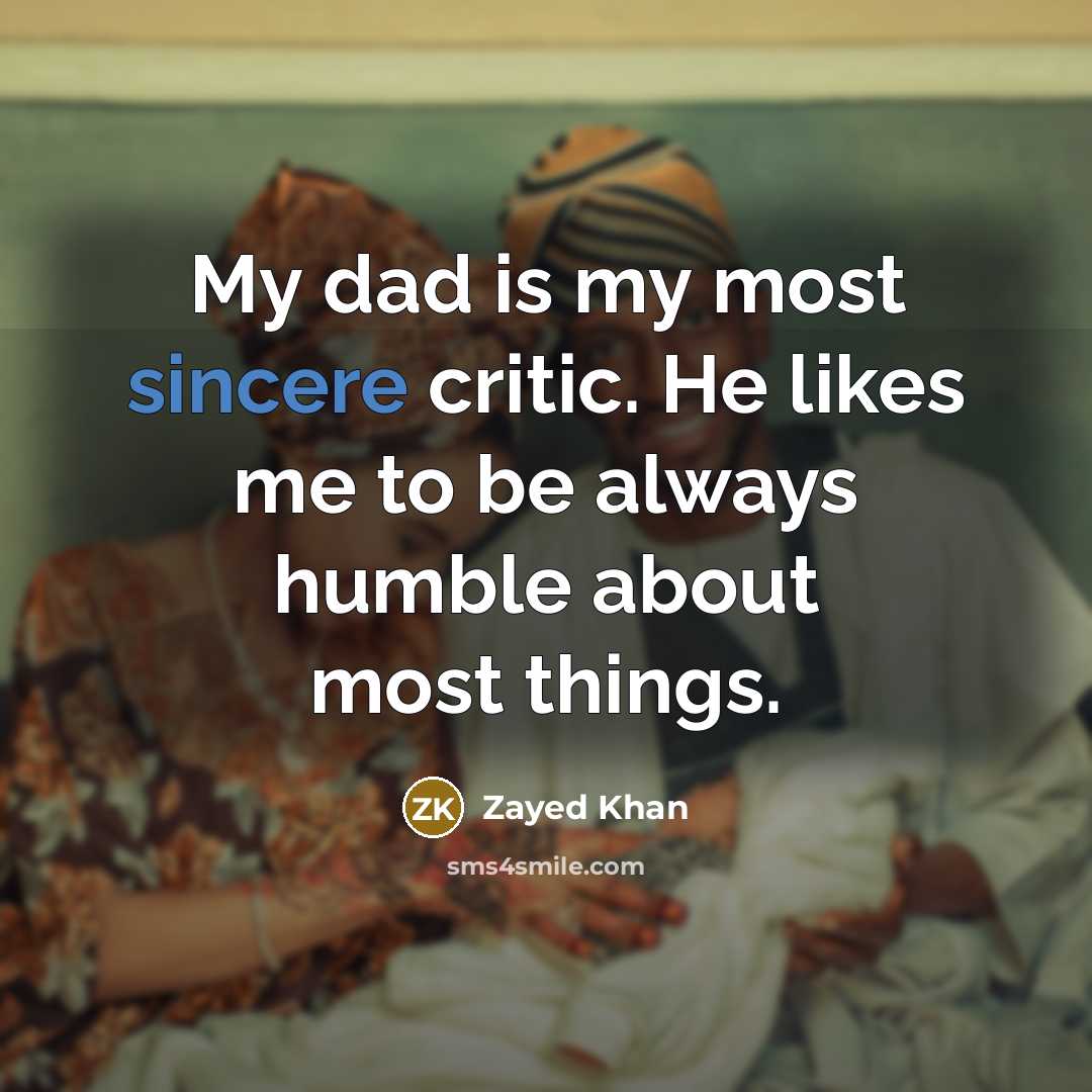 “My dad is my most sincere critic. He likes me to be always humble about most things.” quote by Zayed Khan