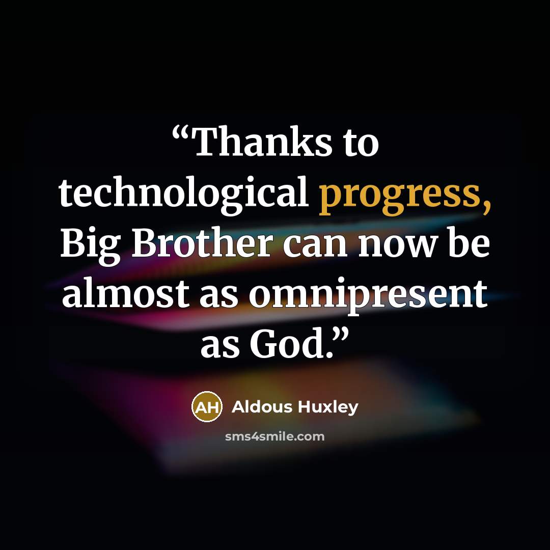 “Thanks to technological progress, Big Brother can now be almost as omnipresent as God.” quote by Aldous Huxley