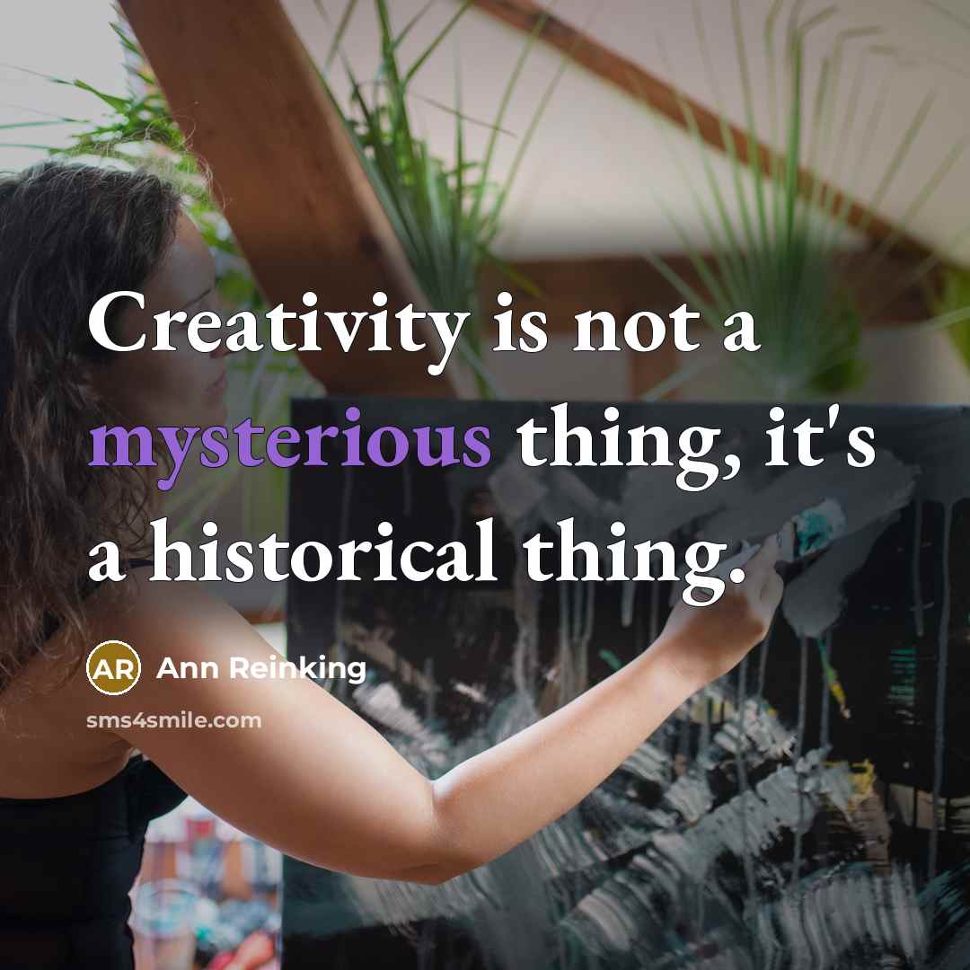 “Creativity is not a mysterious thing, it's a historical thing.” quote by Ann Reinking
