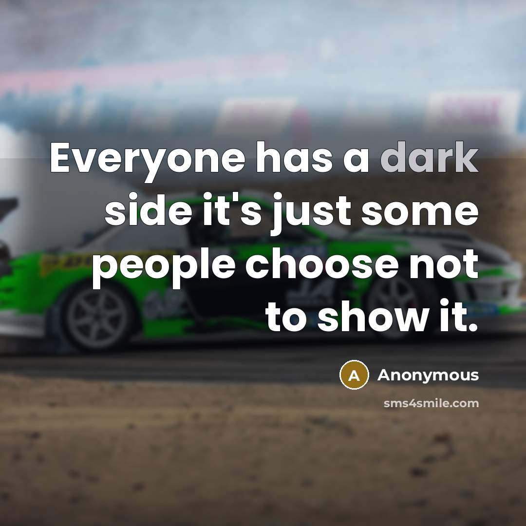 “Everyone has a dark side it's just some people choose not to show it.” quote by Anonymous