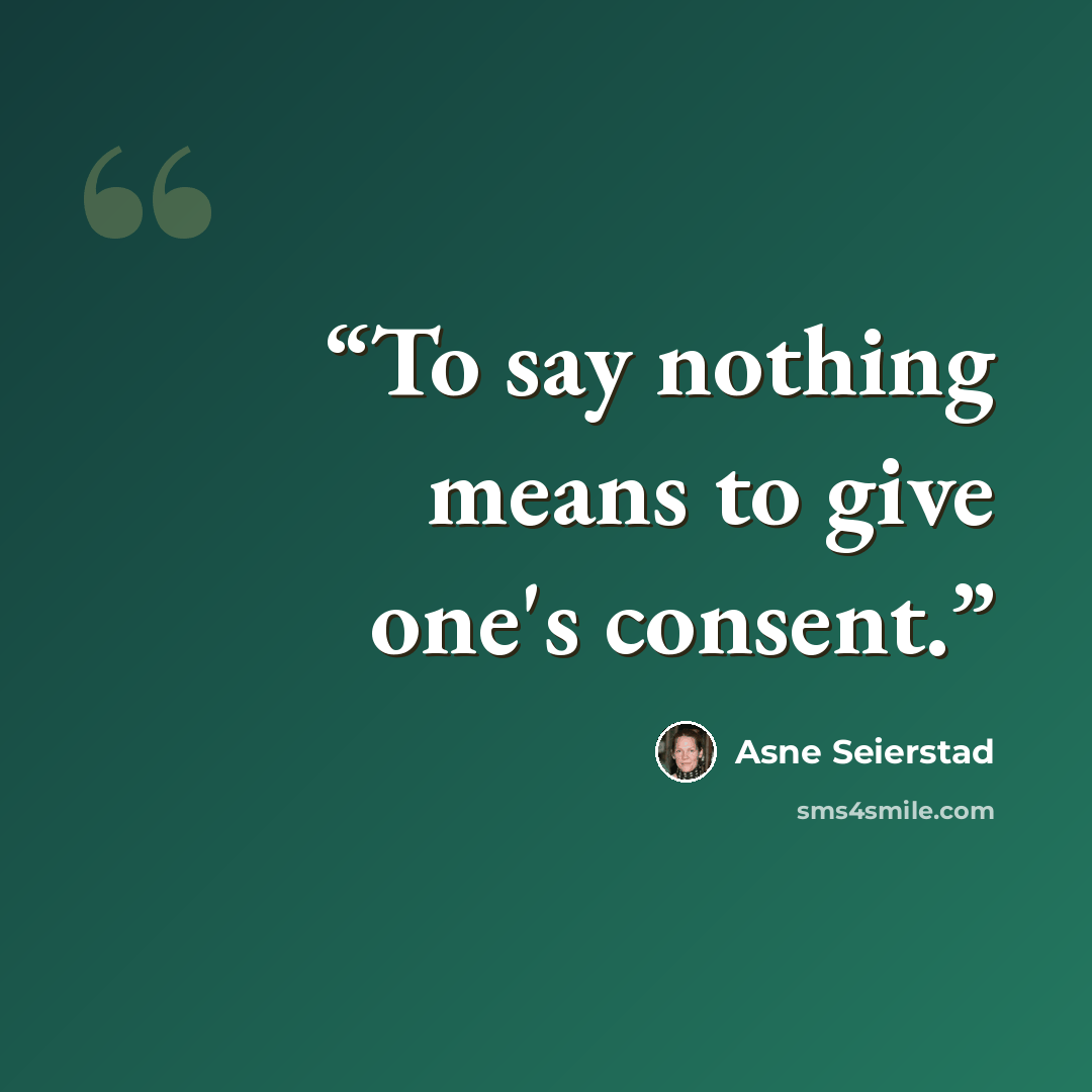 “To say nothing means to give one's consent.” quote by Asne Seierstad