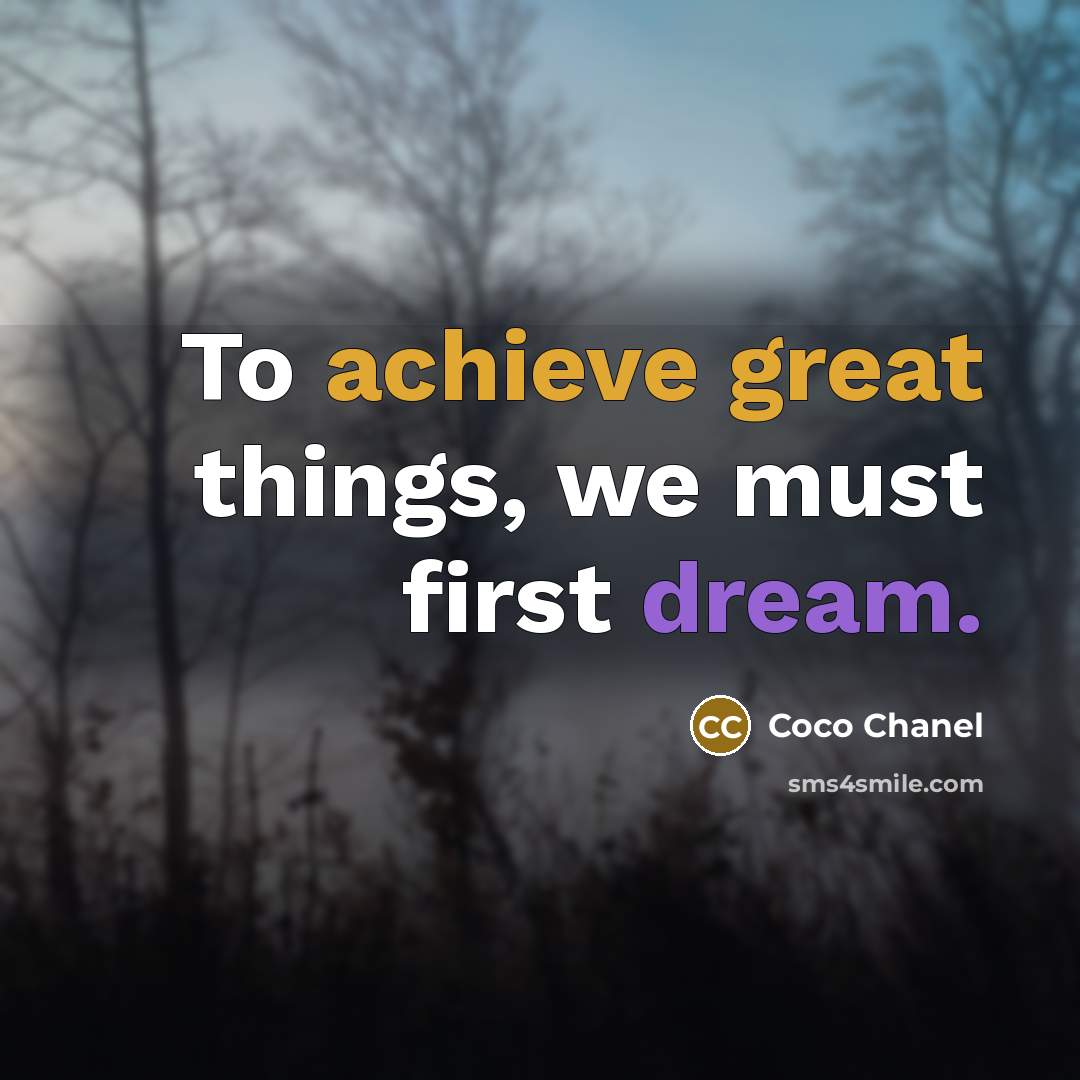 “To achieve great things, we must first dream.” quote by Coco Chanel