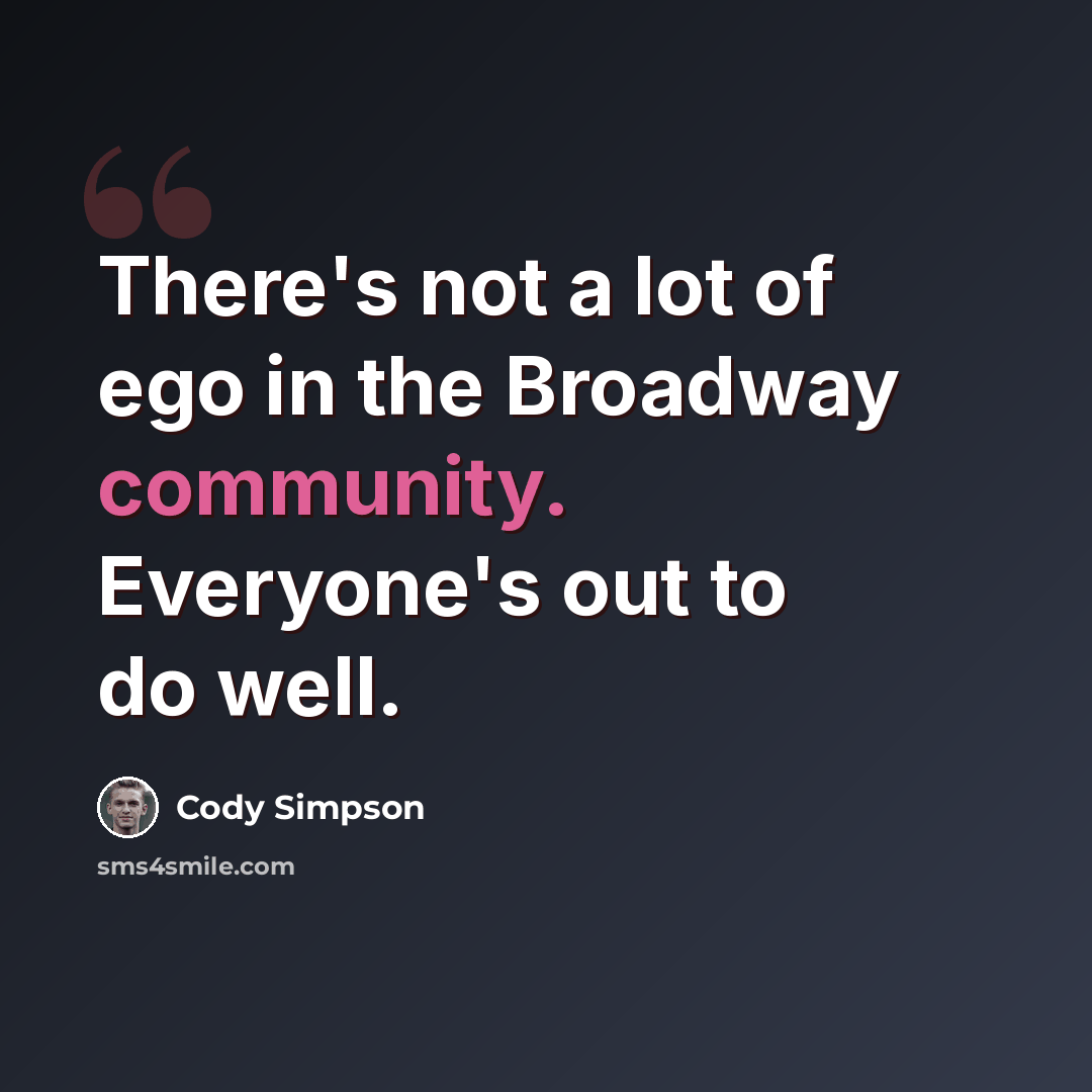 “There's not a lot of ego in the Broadway community. Everyone's out to do well.” quote by Cody Simpson