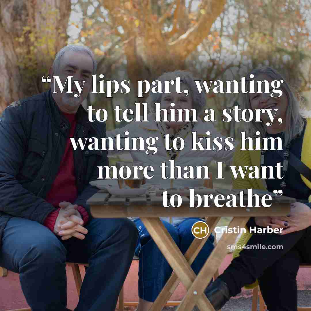 “My lips part, wanting to tell him a story, wanting to kiss him more than I want to breathe” quote by Cristin Harber