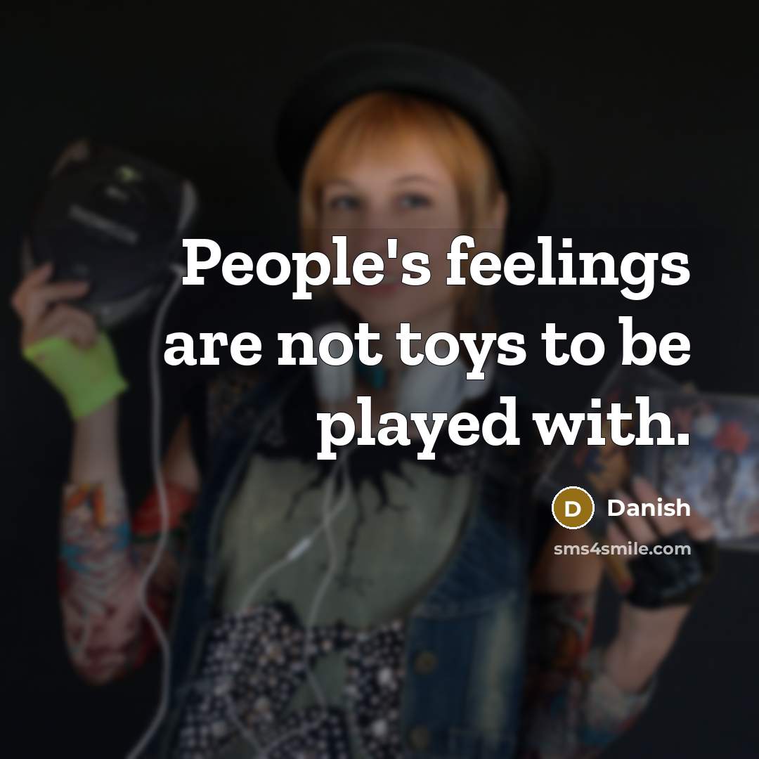 “People's feelings are not toys to be played with.” quote by Danish