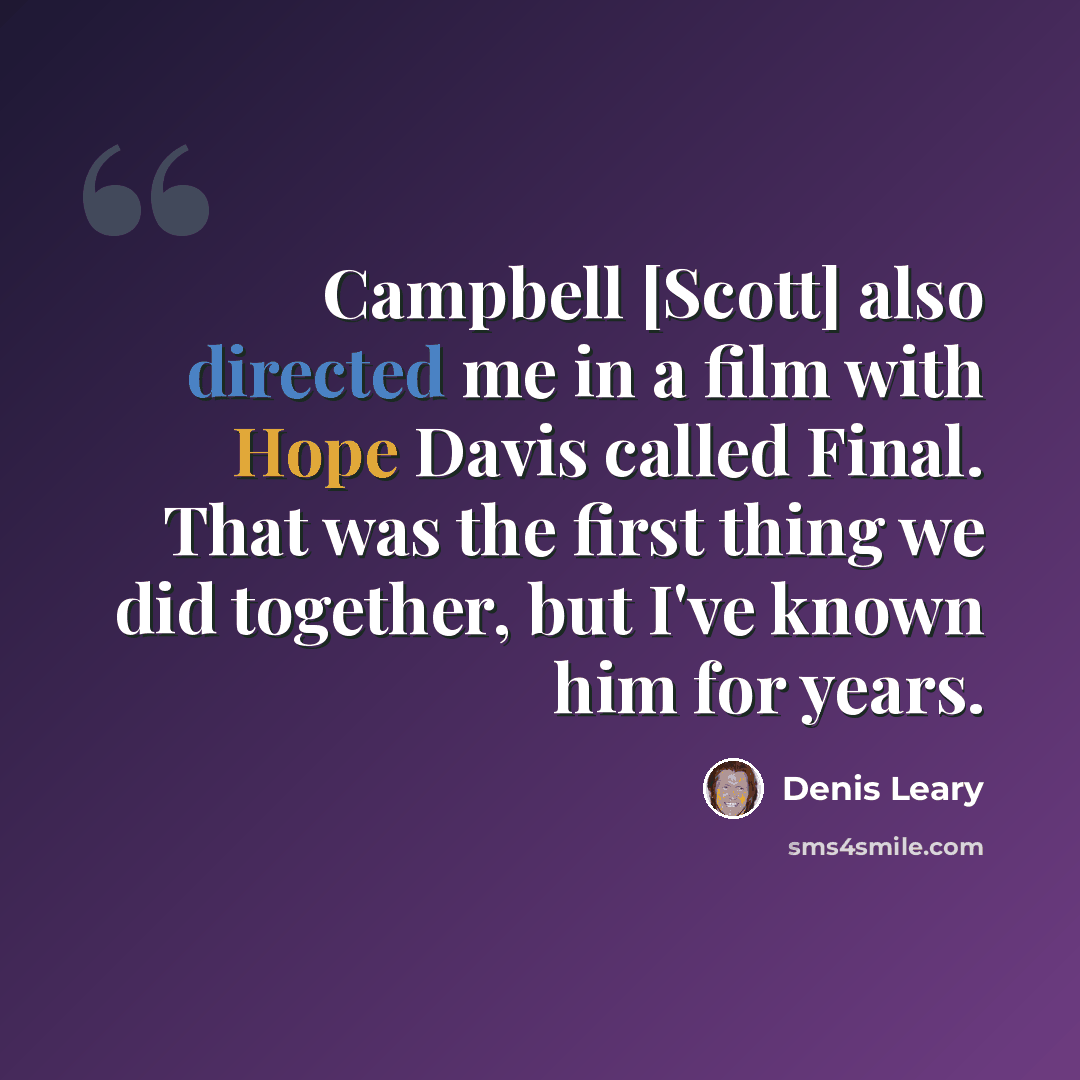 “Campbell [Scott] also directed me in a film with Hope Davis called Final. That was the first thing we did together, but I've known him for years.” quote by Denis Leary