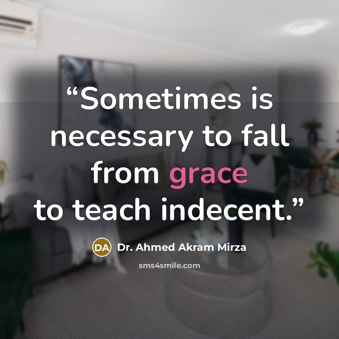“Sometimes is necessary to fall from grace to teach indecent.” quote by Dr. Ahmed Akram Mirza