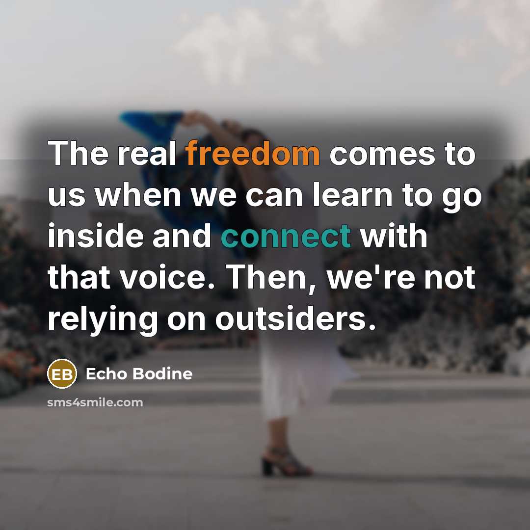“The real freedom comes to us when we can learn to go inside and connect with that voice. Then, we're not relying on outsiders.” quote by Echo Bodine