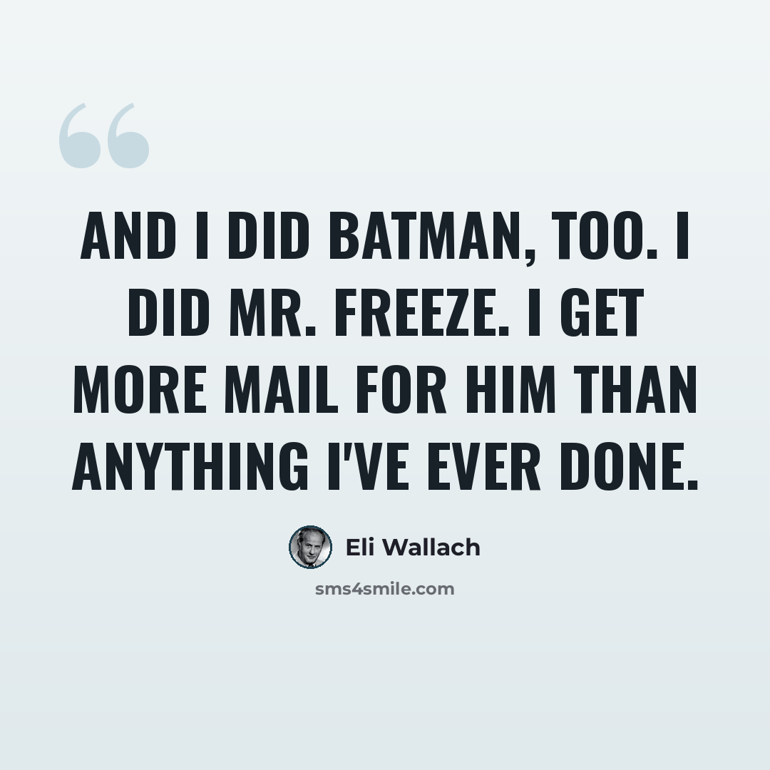 “And I did Batman, too. I did Mr. Freeze. I get more mail for him than anything I've ever done.” quote by Eli Wallach