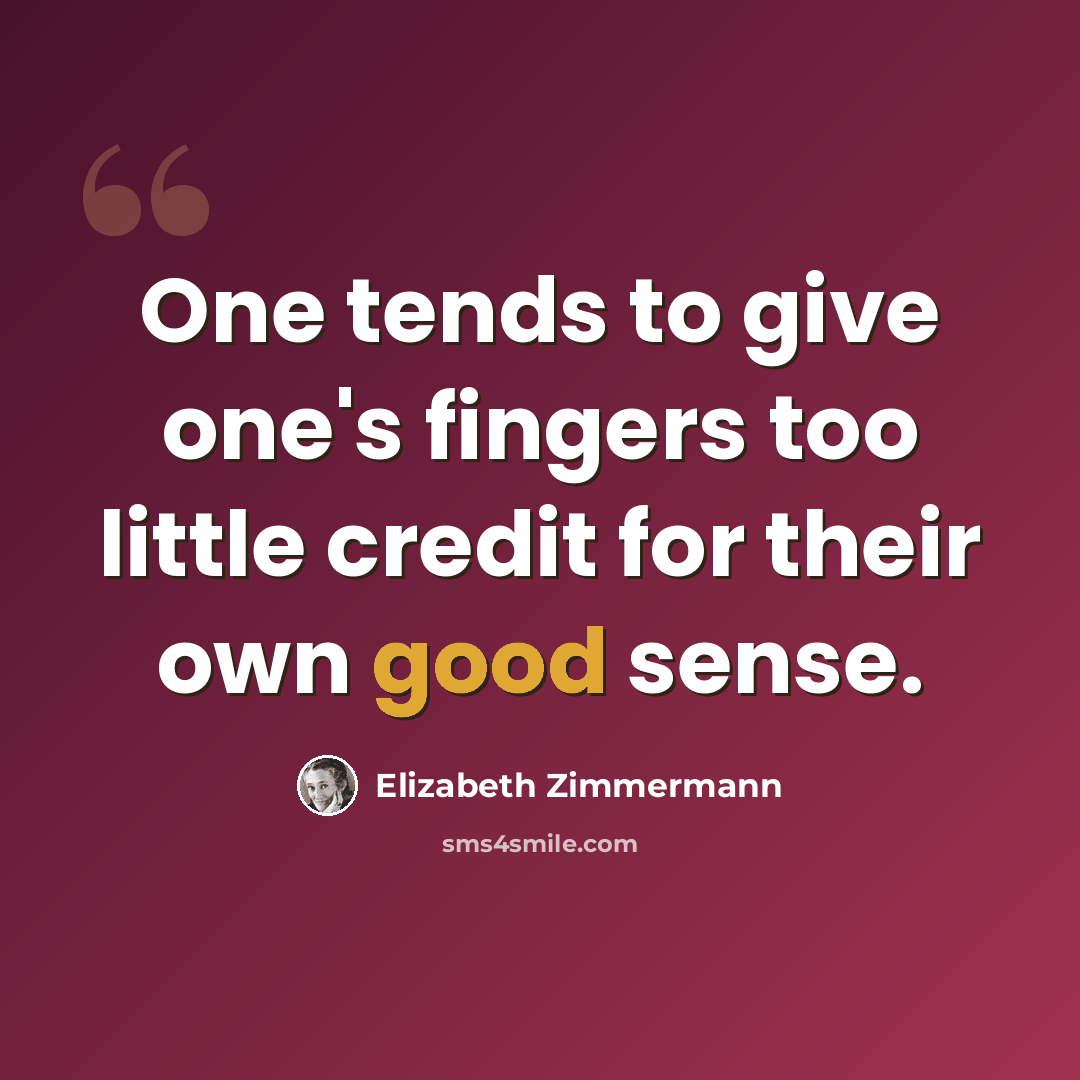 “One tends to give one's fingers too little credit for their own good sense.” quote by Elizabeth Zimmermann