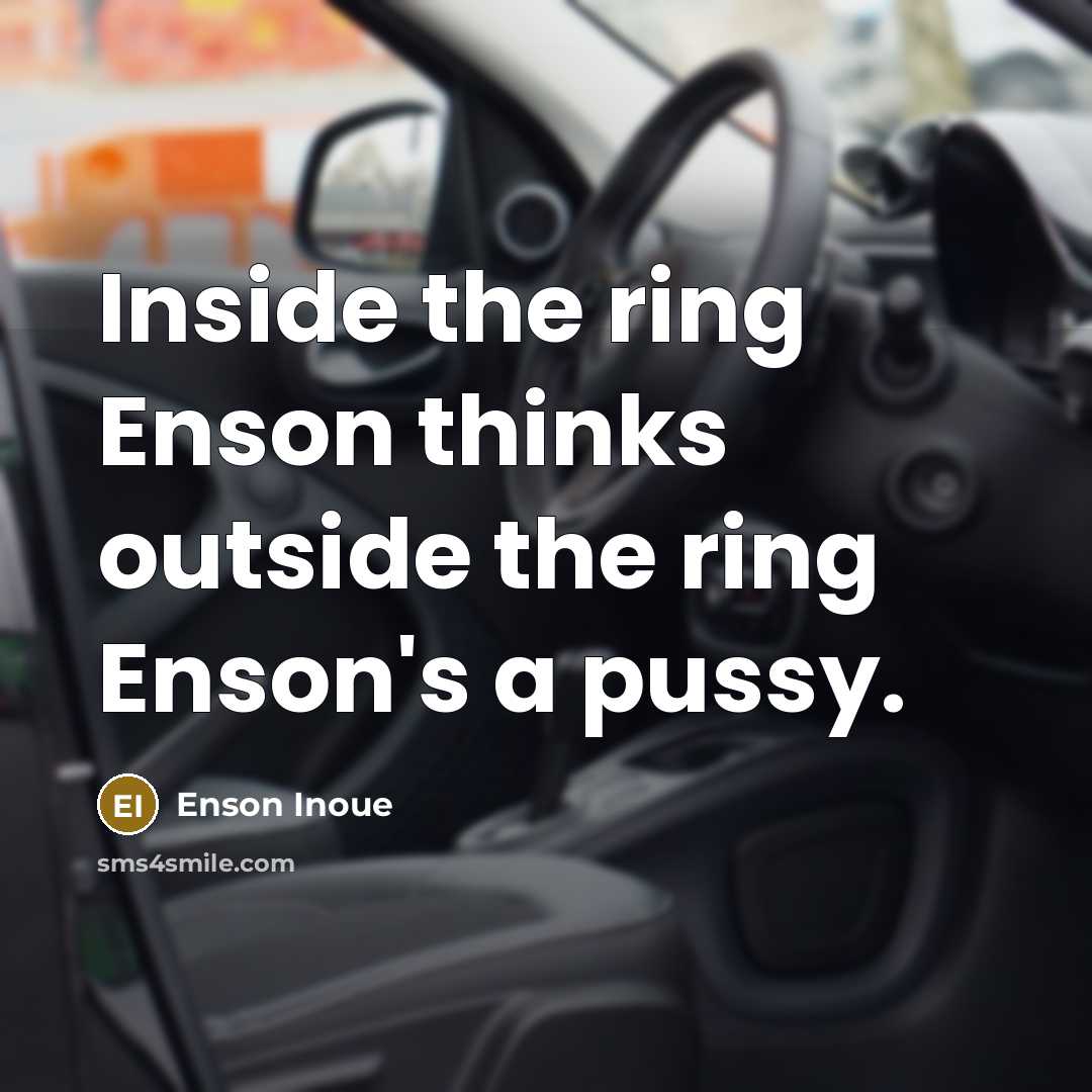 “Inside the ring Enson thinks outside the ring Enson's a pussy.” quote by Enson Inoue