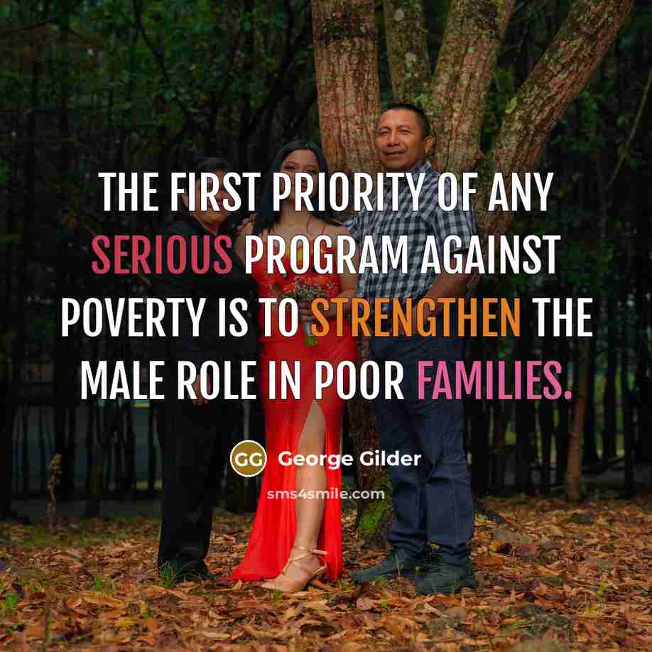 “The first priority of any serious program against poverty is to strengthen the male role in poor families.” quote by George Gilder
