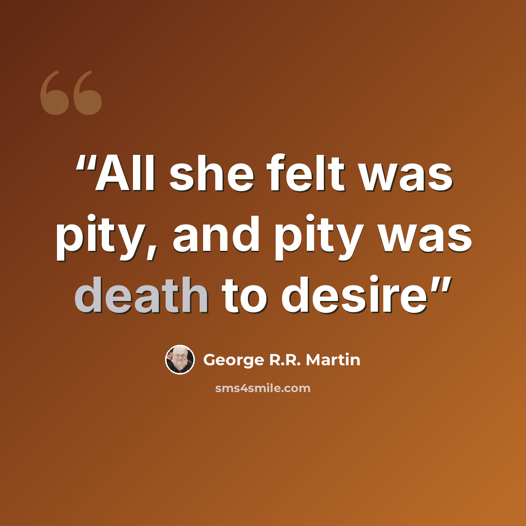“All she felt was pity, and pity was death to desire” quote by George R.R. Martin