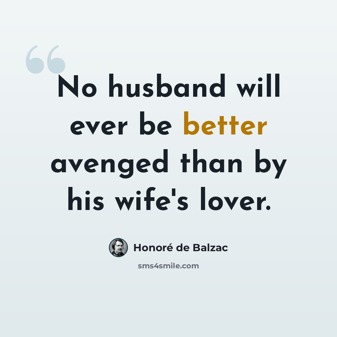 “No husband will ever be better avenged than by his wife's lover.” quote by Honore de Balzac