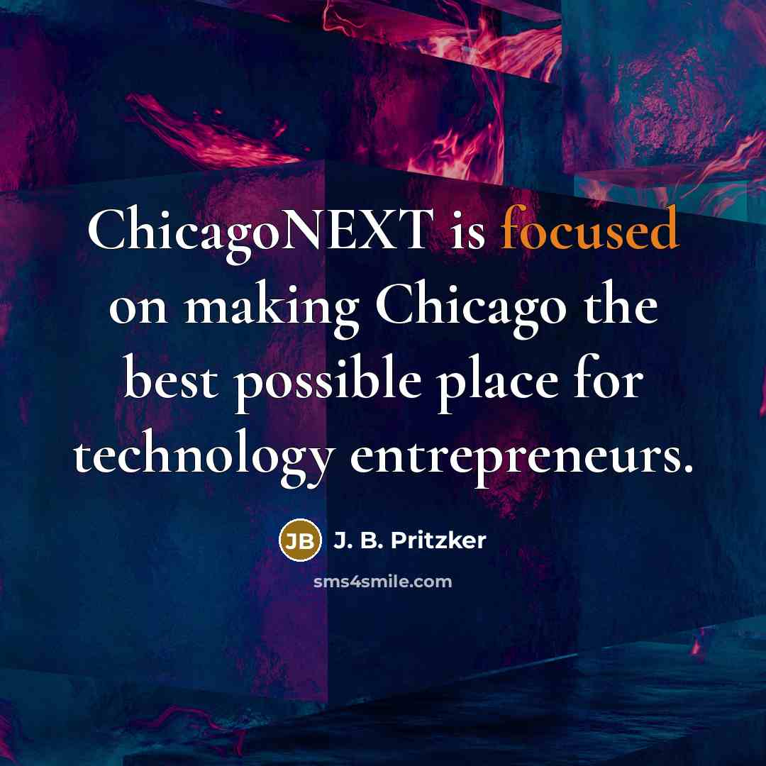 “ChicagoNEXT is focused on making Chicago the best possible place for technology entrepreneurs.” quote by J. B. Pritzker