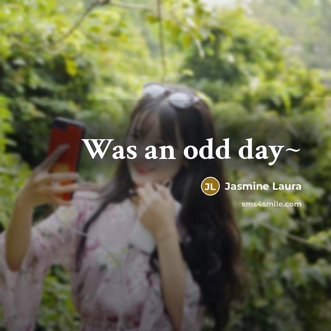“Was an odd day~” quote by Jasmine Laura