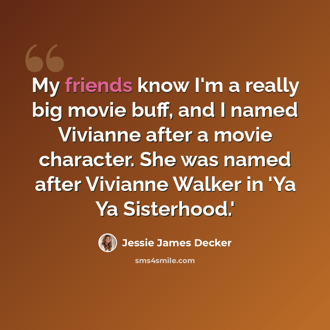 “My friends know I'm a really big movie buff, and I named Vivianne after a movie character. She was named after Vivianne Walker in 'Ya Ya Sisterhood.'” quote by Jessie James Decker
