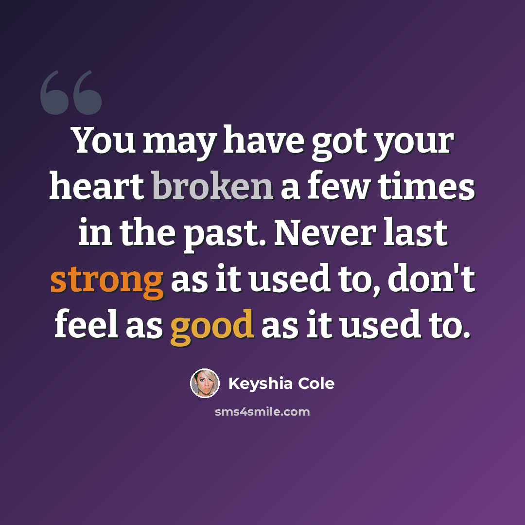 “You may have got your heart broken a few times in the past. Never last strong as it used to, don't feel as good as it used to.” quote by Keyshia Cole