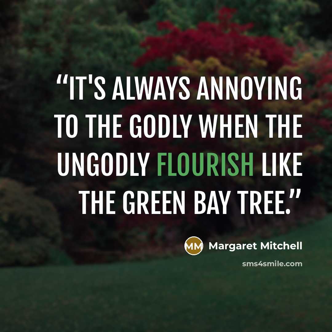 “It's always annoying to the godly when the ungodly flourish like the green bay tree.” quote by Margaret Mitchell