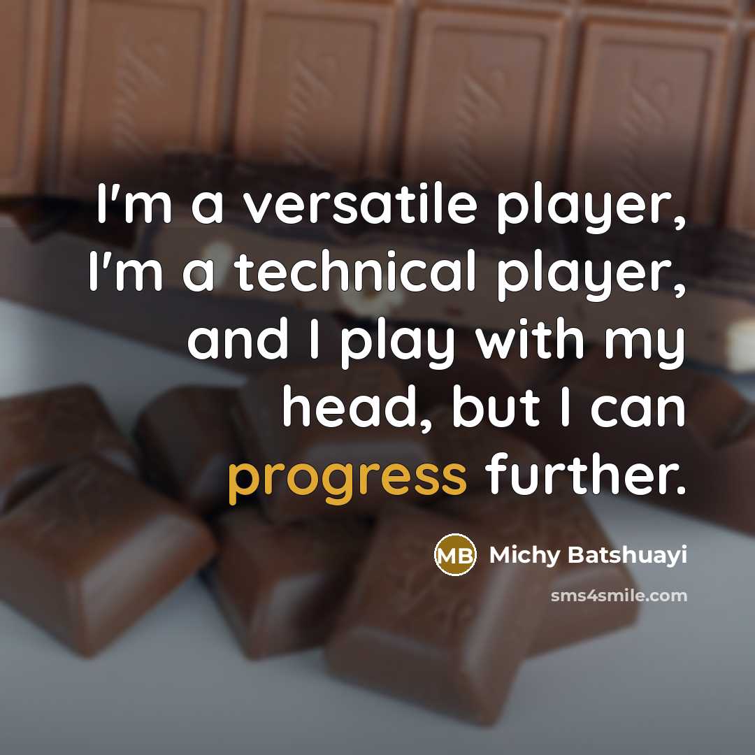 “I'm a versatile player, I'm a technical player, and I play with my head, but I can progress further.” quote by Michy Batshuayi