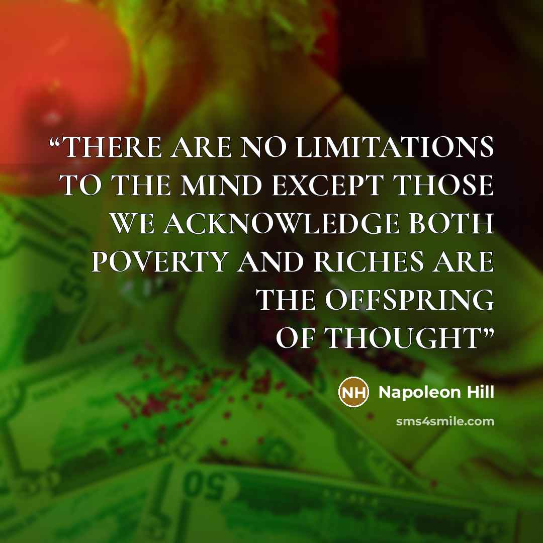 “THERE ARE NO LIMITATIONS TO THE MIND EXCEPT THOSE WE ACKNOWLEDGE BOTH POVERTY AND RICHES ARE THE OFFSPRING OF THOUGHT” quote by Napoleon Hill