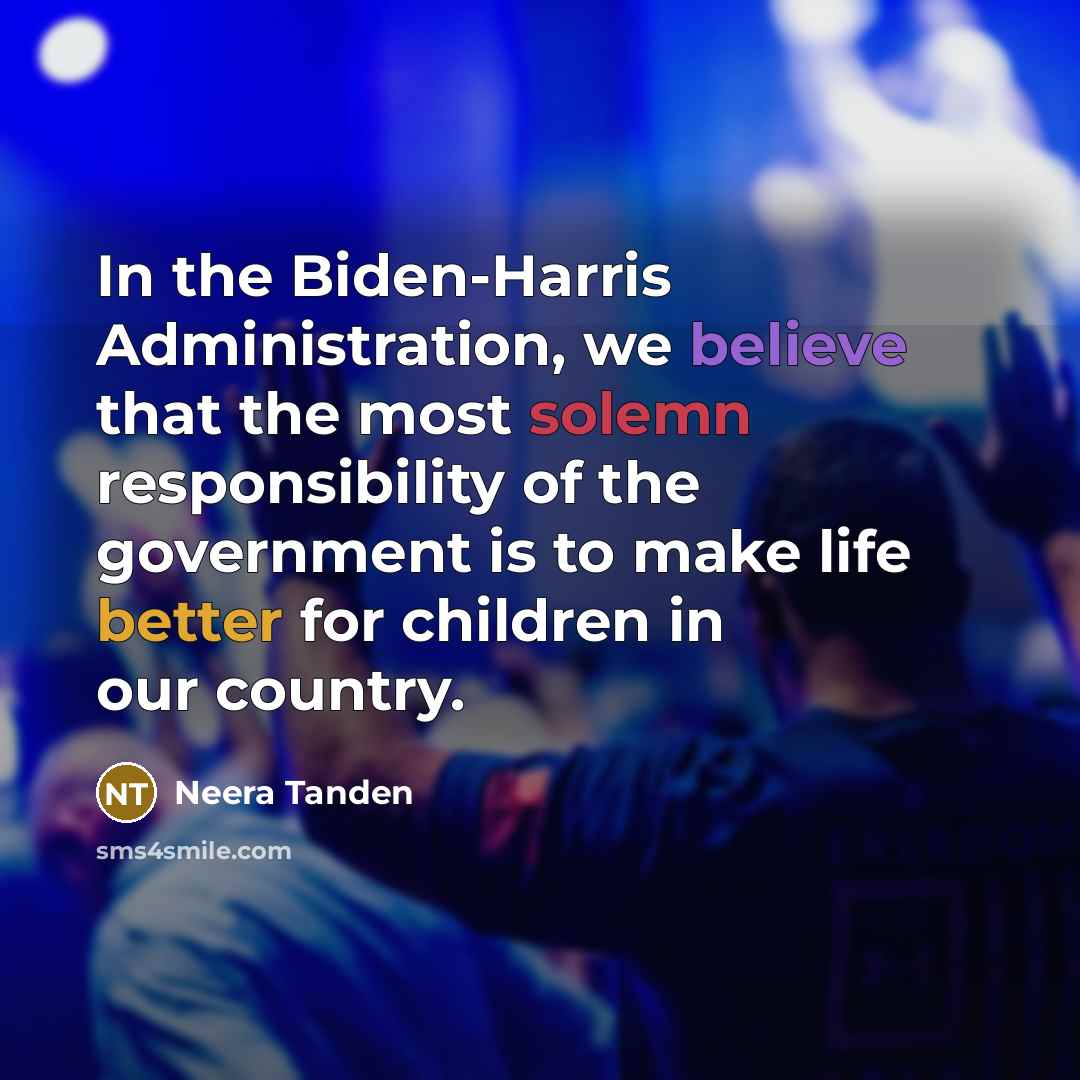 “In the Biden-Harris Administration, we believe that the most solemn responsibility of the government is to make life better for children in our country.” quote by Neera Tanden
