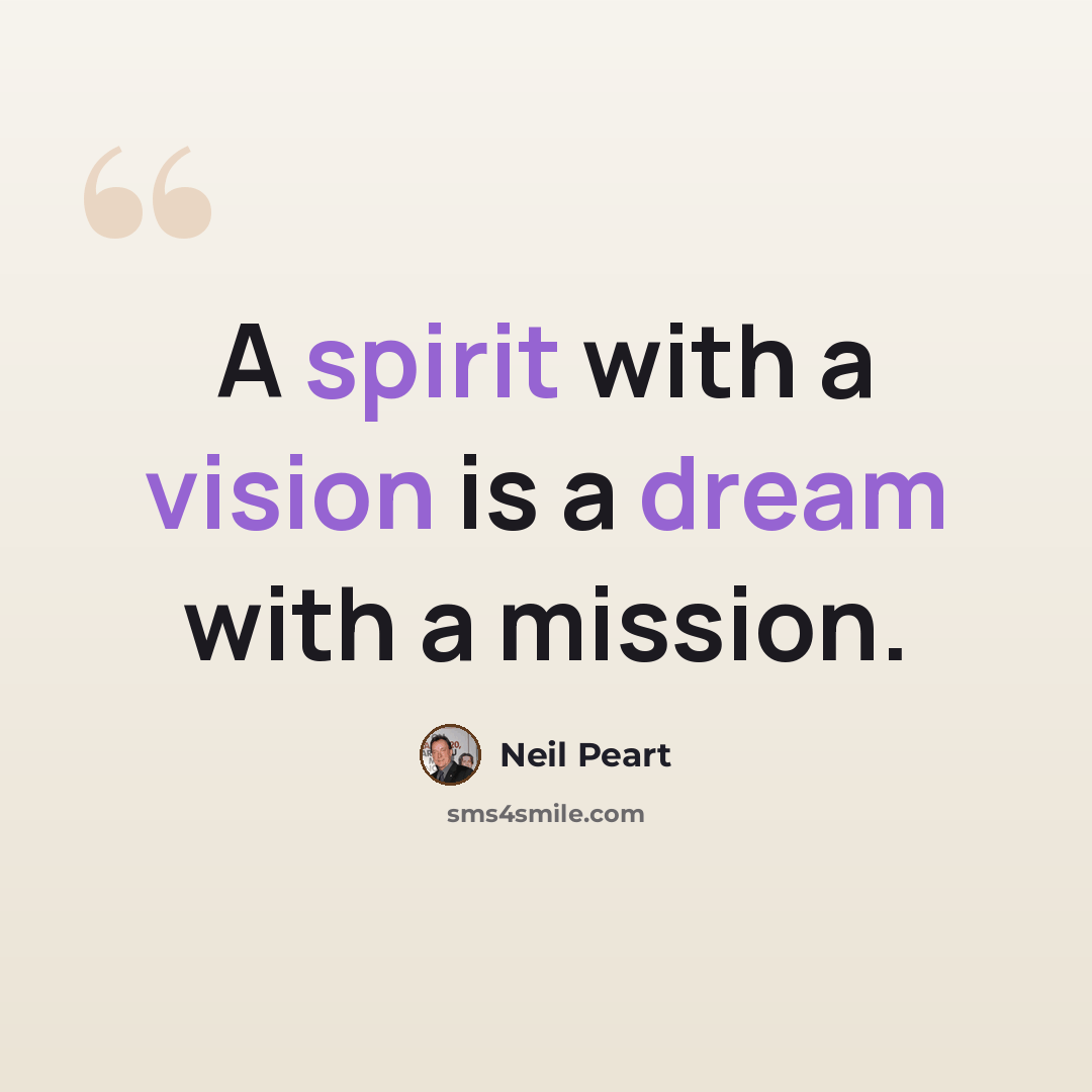 “A spirit with a vision is a dream with a mission.” quote by Neil Peart
