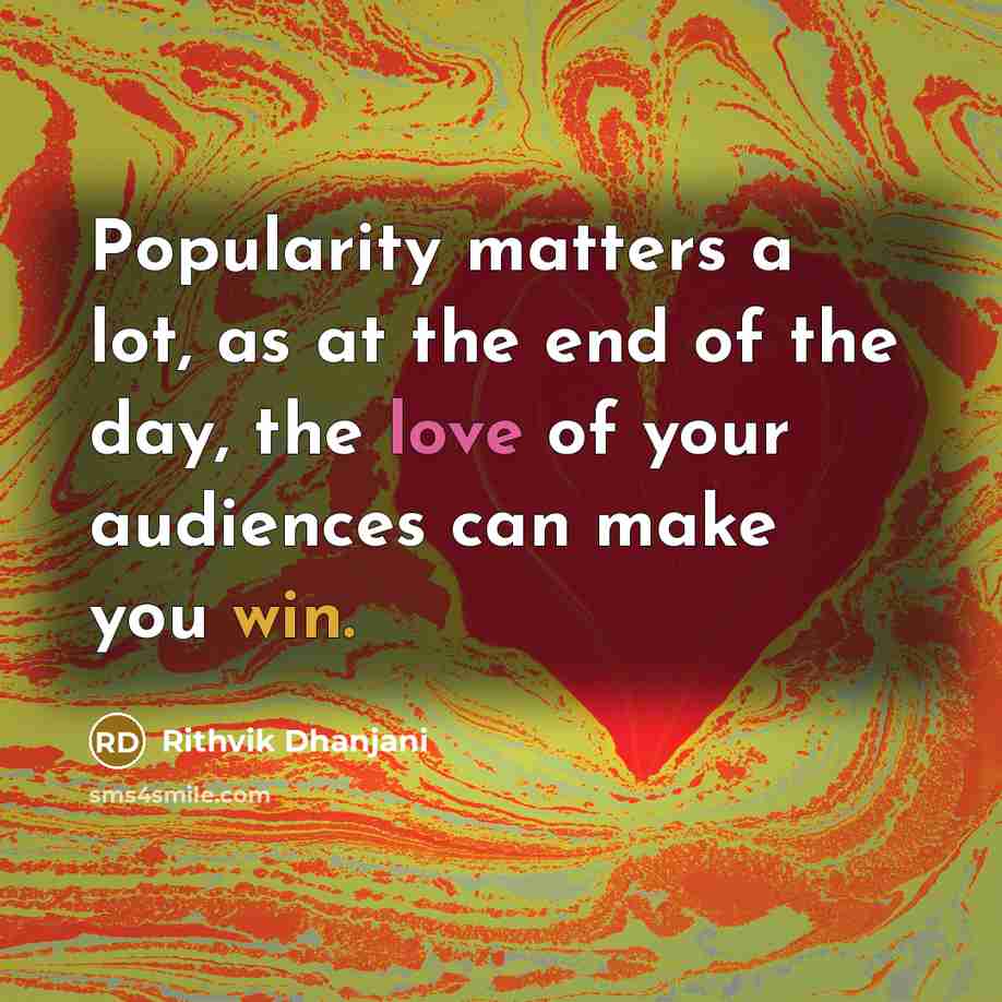 “Popularity matters a lot, as at the end of the day, the love of your audiences can make you win.” quote by Rithvik Dhanjani