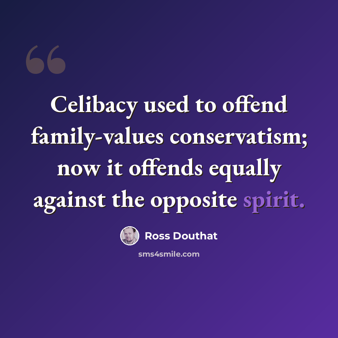 “Celibacy used to offend family-values conservatism; now it offends equally against the opposite spirit.” quote by Ross Douthat