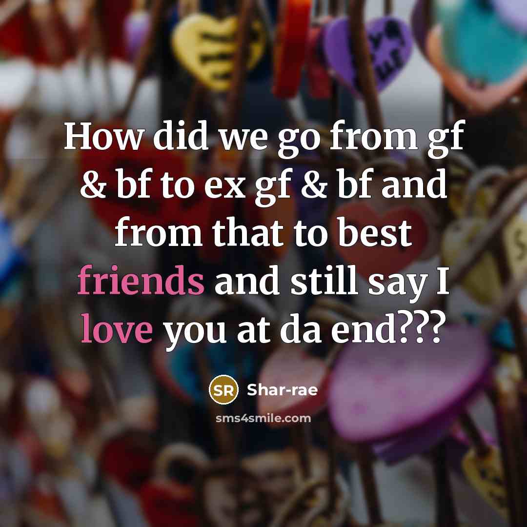 “How did we go from gf & bf to ex gf & bf and from that to best friends and still say I love you at da end???” quote by Shar-rae