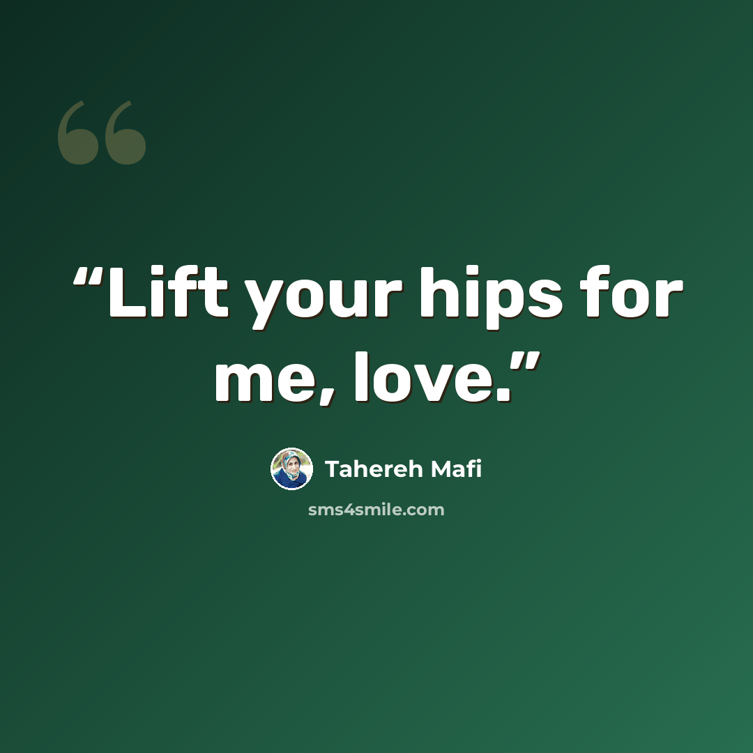 “Lift your hips for me, love.” quote by Tahereh Mafi
