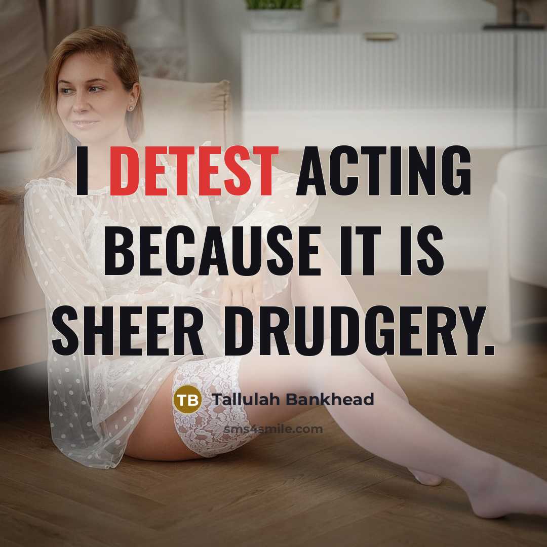 “I detest acting because it is sheer drudgery.” quote by Tallulah Bankhead