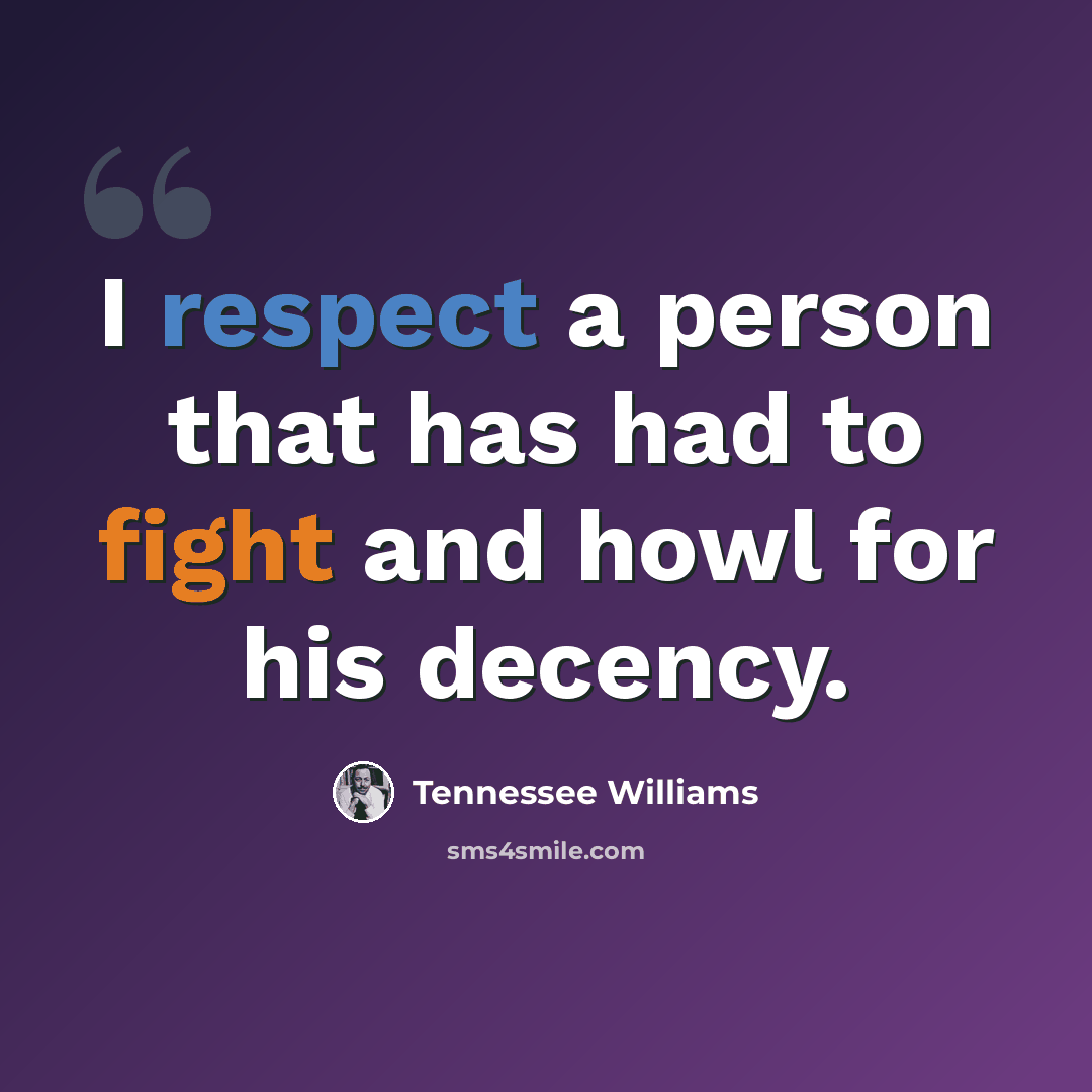 “I respect a person that has had to fight and howl for his decency.” quote by Tennessee Williams