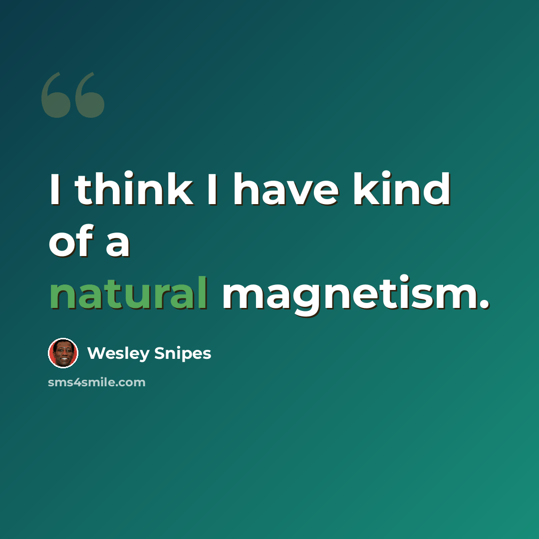 “I think I have kind of a natural magnetism.” quote by Wesley Snipes