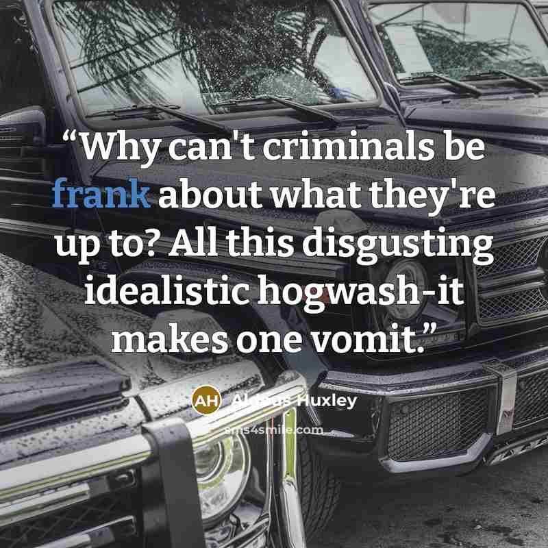 “Why can't criminals be frank about what they're up to? All this disgusting idealistic hogwash-it makes one vomit.” quote by Aldous Huxley