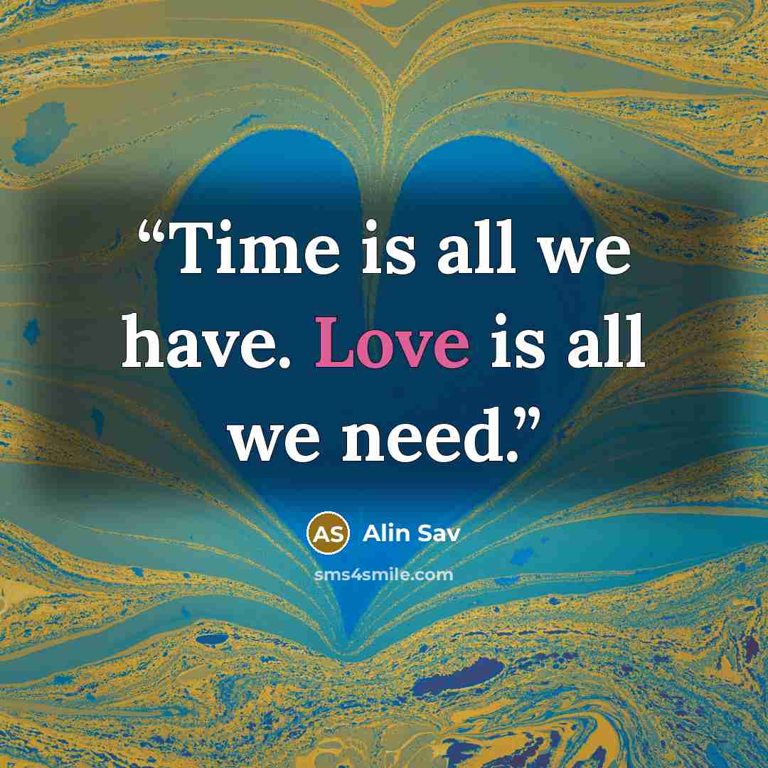 “Time is all we have. Love is all we need.” quote by Alin Sav