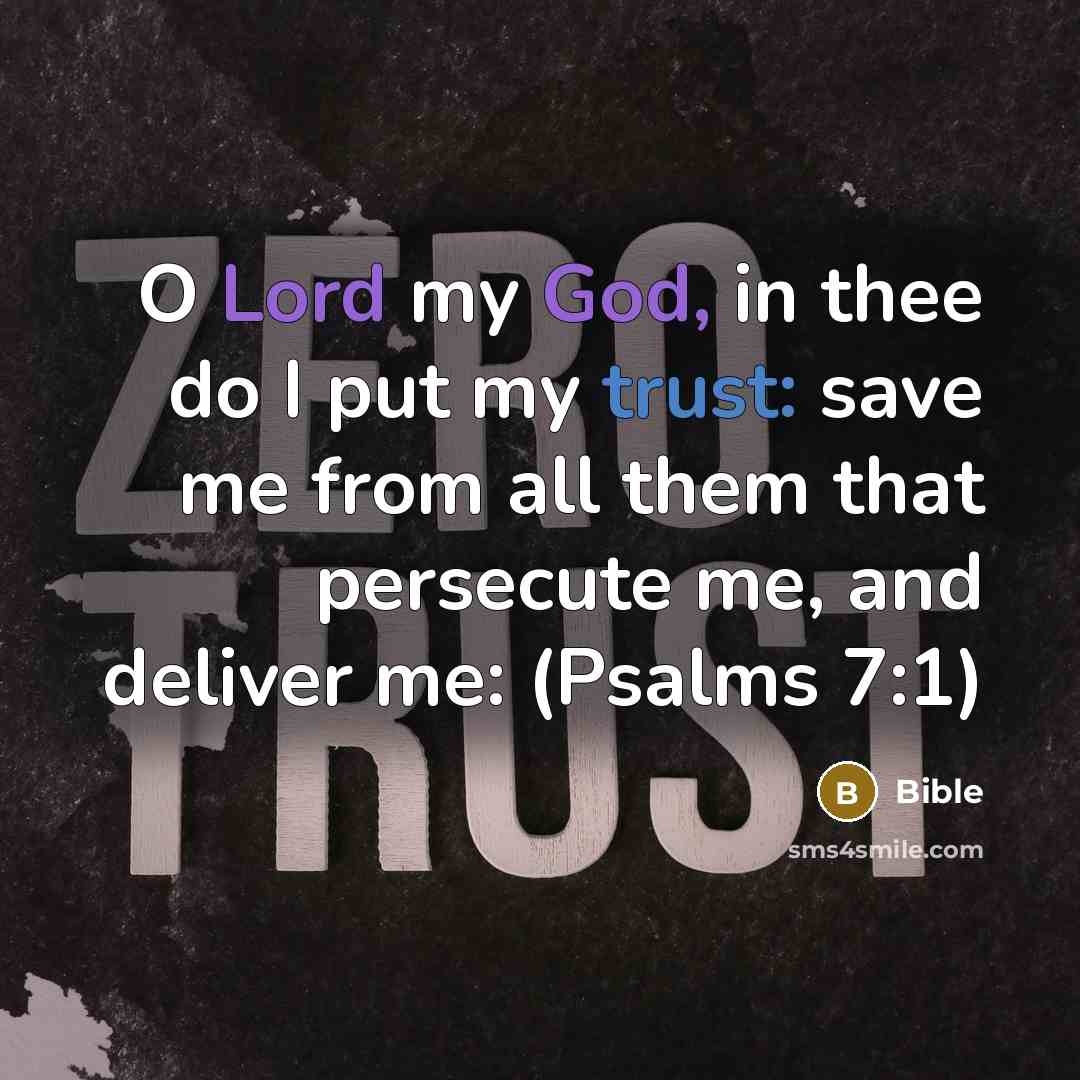 “O Lord my God, in thee do I put my trust: save me from all them that persecute me, and deliver me: (Psalms 7:1)” quote by Bible