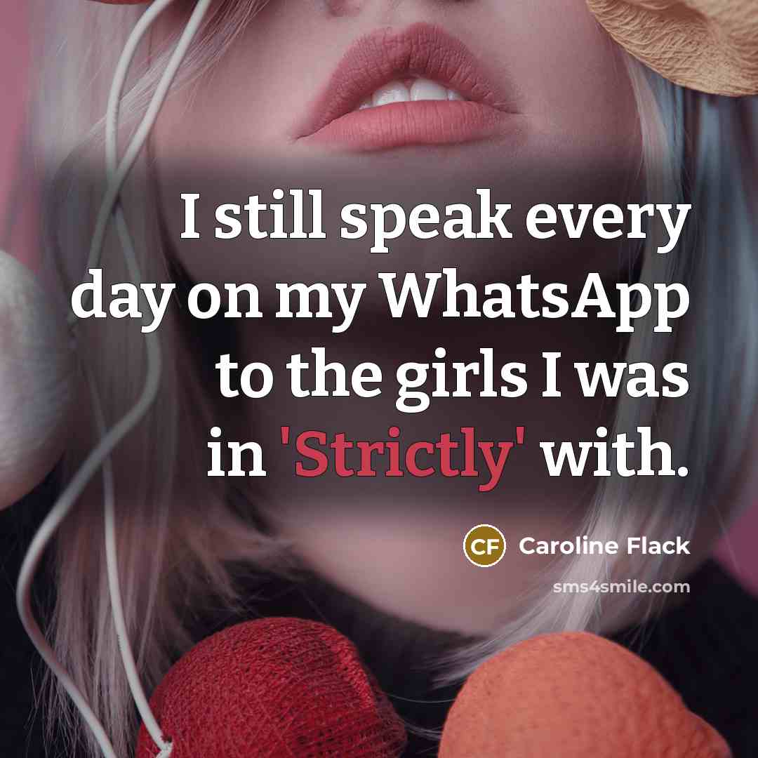 “I still speak every day on my WhatsApp to the girls I was in 'Strictly' with.” quote by Caroline Flack