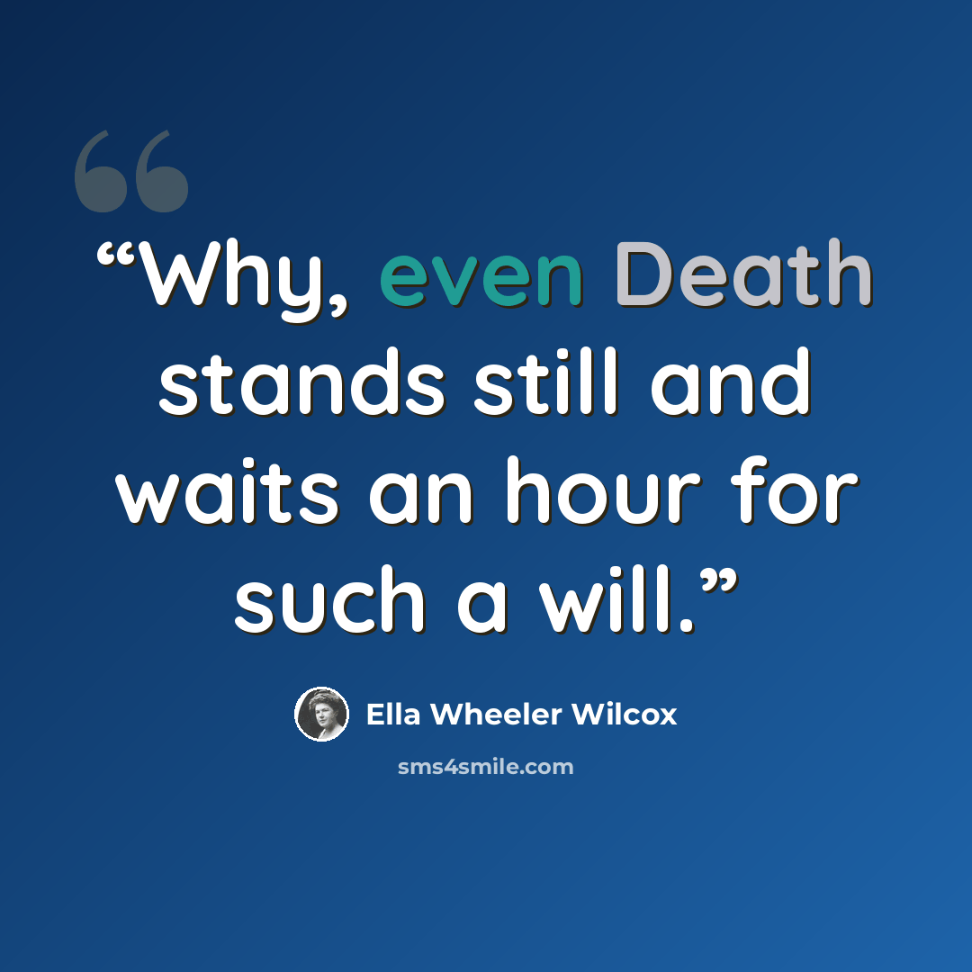 “Why, even Death stands still and waits an hour for such a will.” quote by Ella Wheeler Wilcox