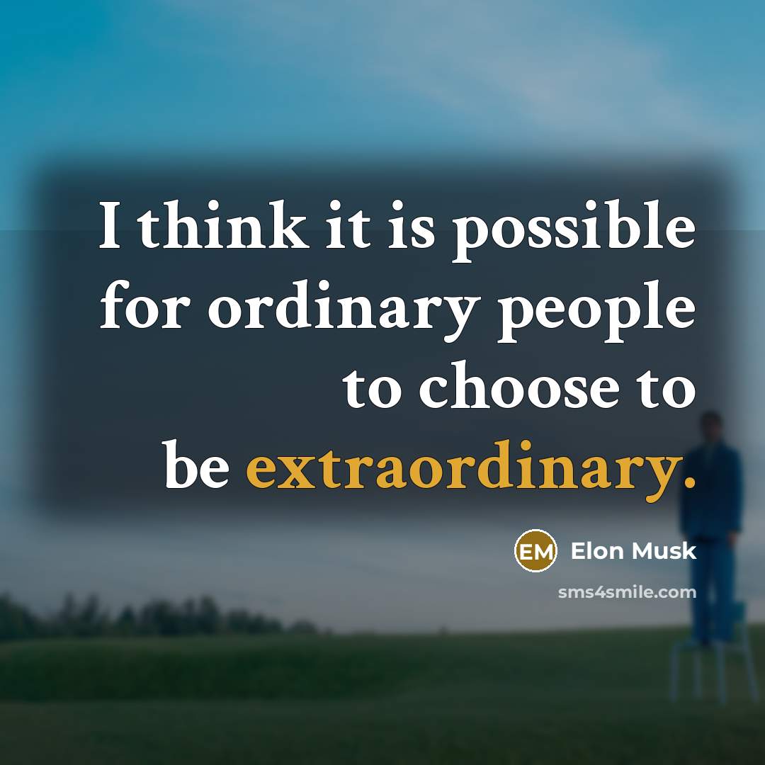 “I think it is possible for ordinary people to choose to be extraordinary.” quote by Elon Musk