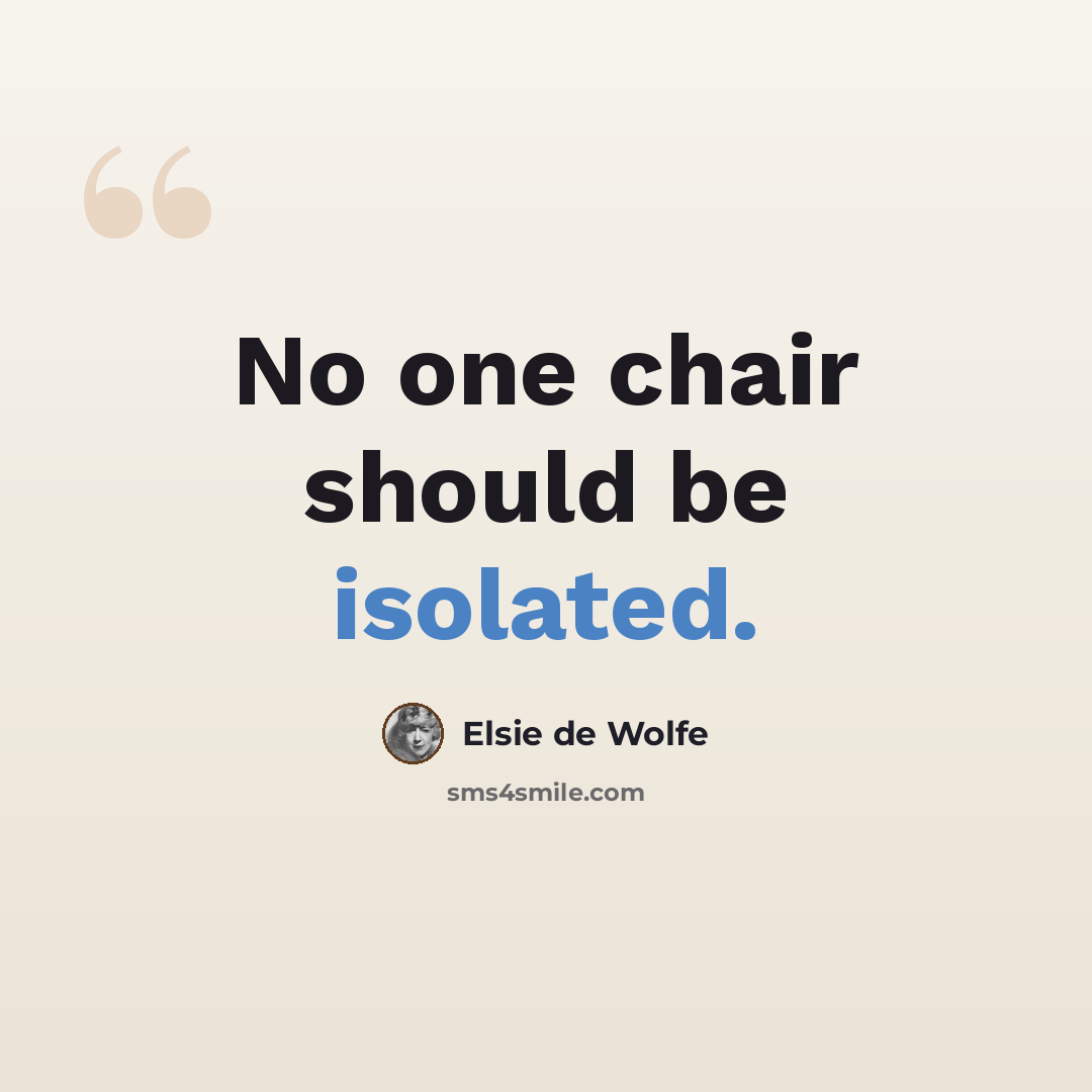 “No one chair should be isolated.” quote by Elsie de Wolfe