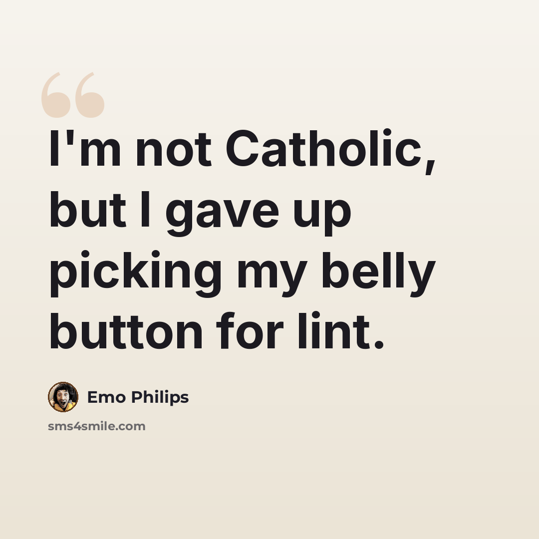 “I'm not Catholic, but I gave up picking my belly button for lint.” quote by Emo Philips