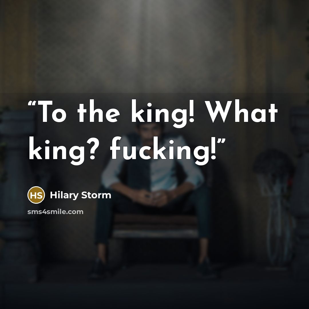 “To the king! What king? fucking!” quote by Hilary Storm