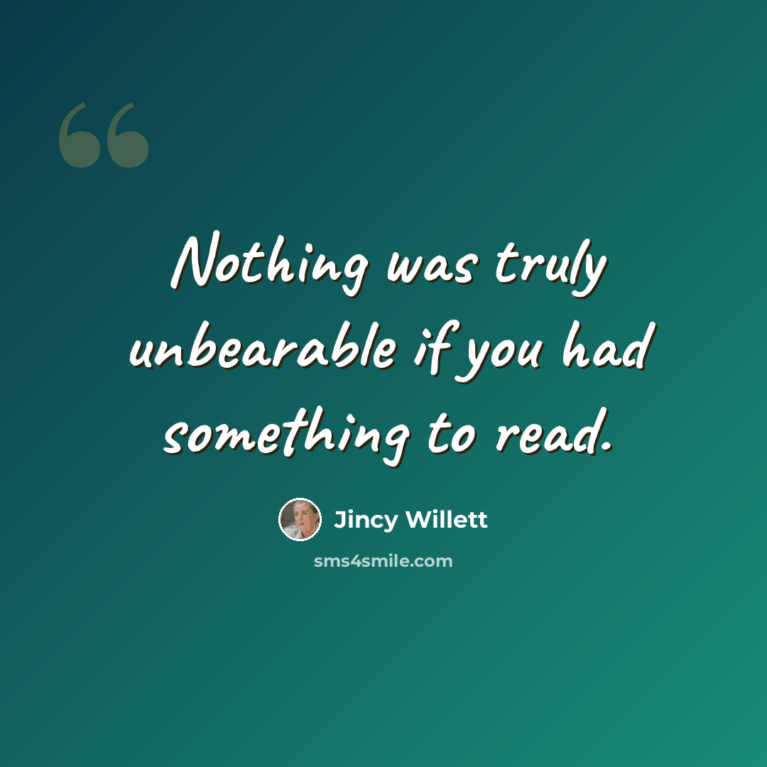 “Nothing was truly unbearable if you had something to read.” quote by Jincy Willett